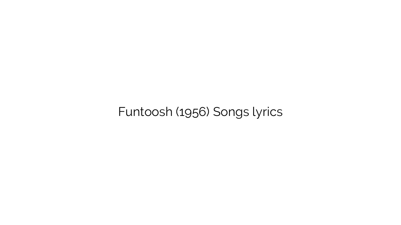Funtoosh (1956) Songs lyrics