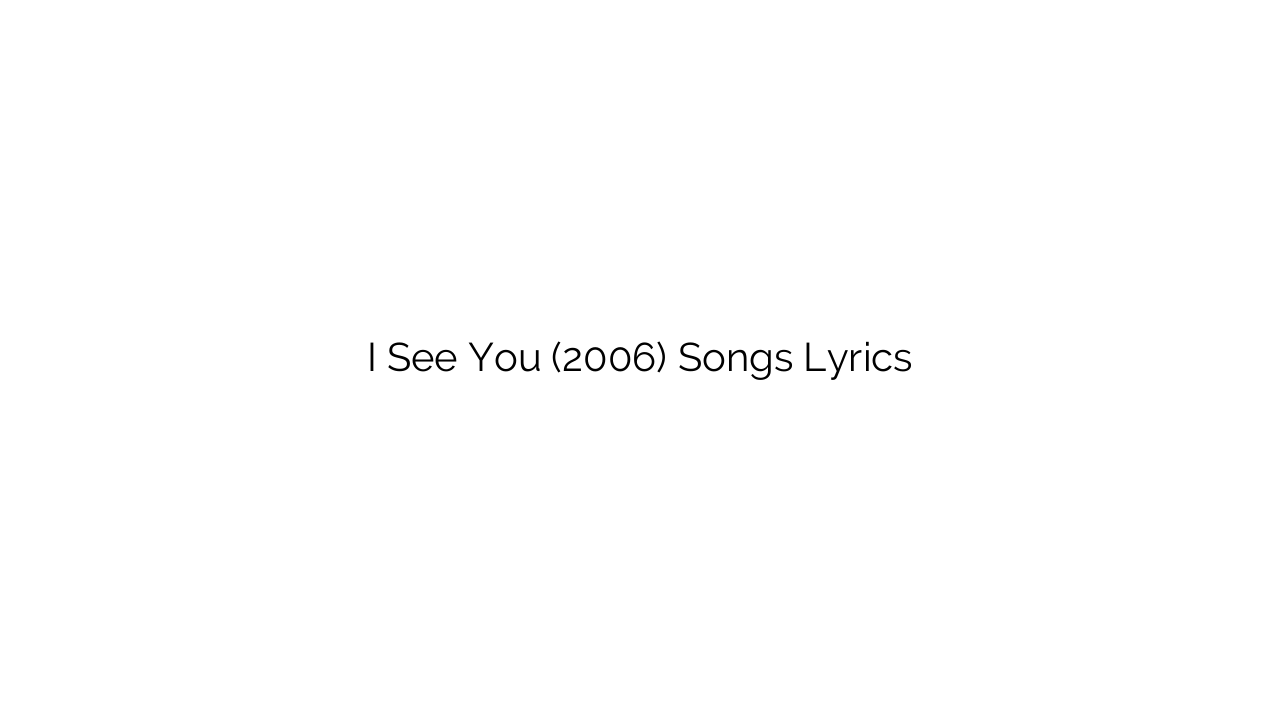 I See You (2006) Songs Lyrics