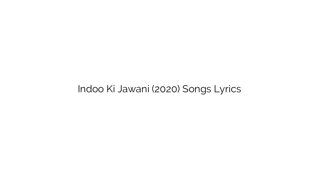 Indoo Ki Jawani (2020) Songs Lyrics