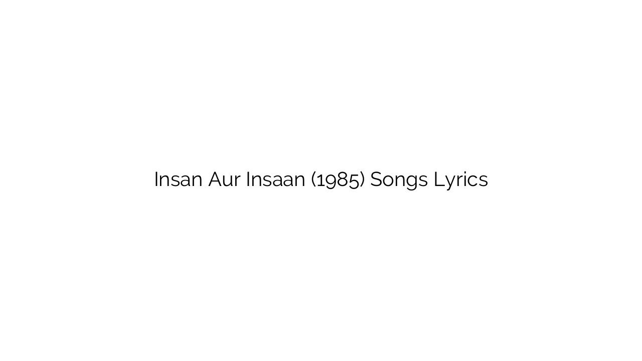 Insan Aur Insaan (1985) Songs Lyrics