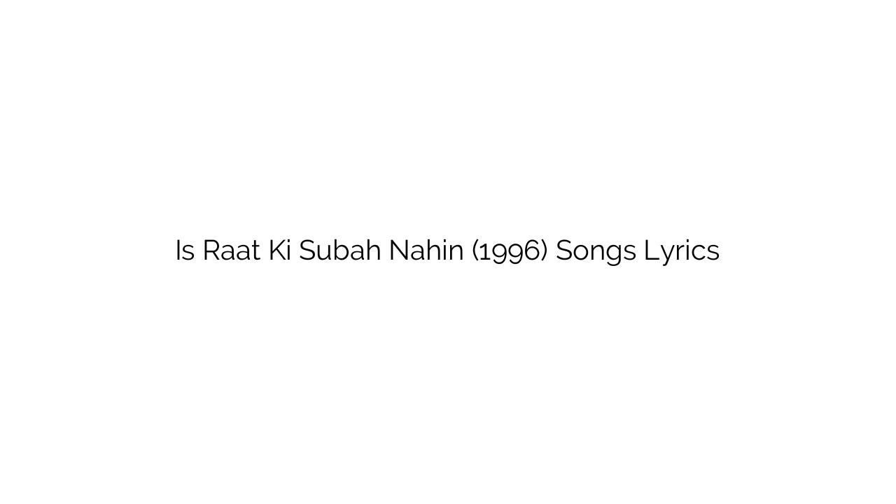 Is Raat Ki Subah Nahin (1996) Songs Lyrics