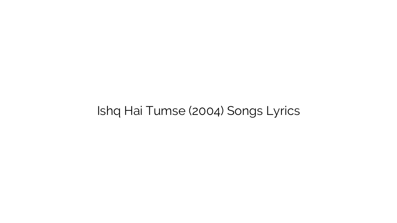 Ishq Hai Tumse (2004) Songs Lyrics