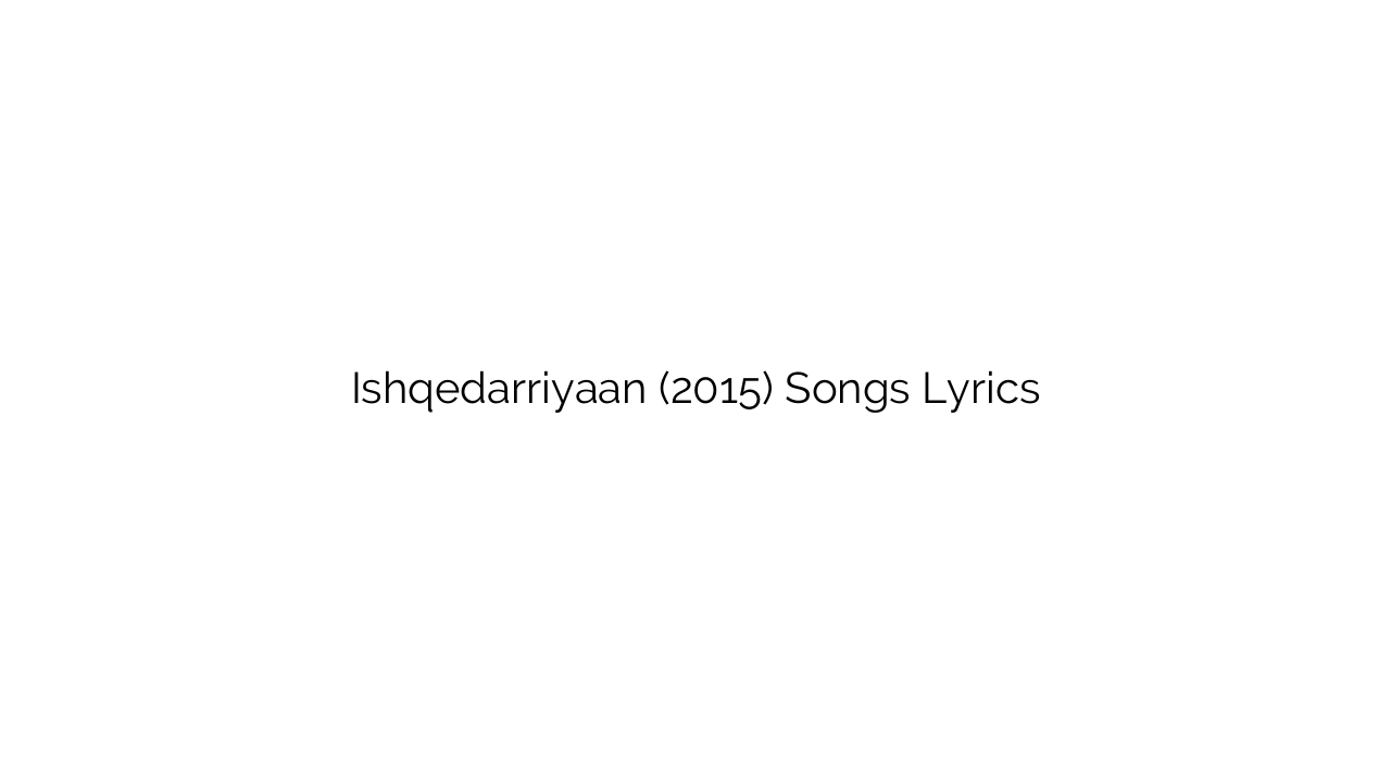 Ishqedarriyaan (2015) Songs Lyrics