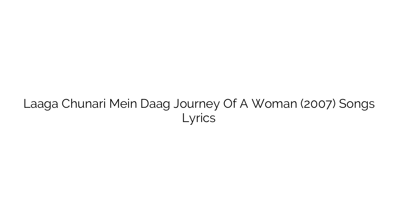 Laaga Chunari Mein Daag Journey Of A Woman (2007) Songs Lyrics