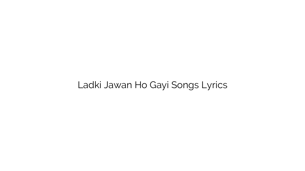 Ladki Jawan Ho Gayi Songs Lyrics
