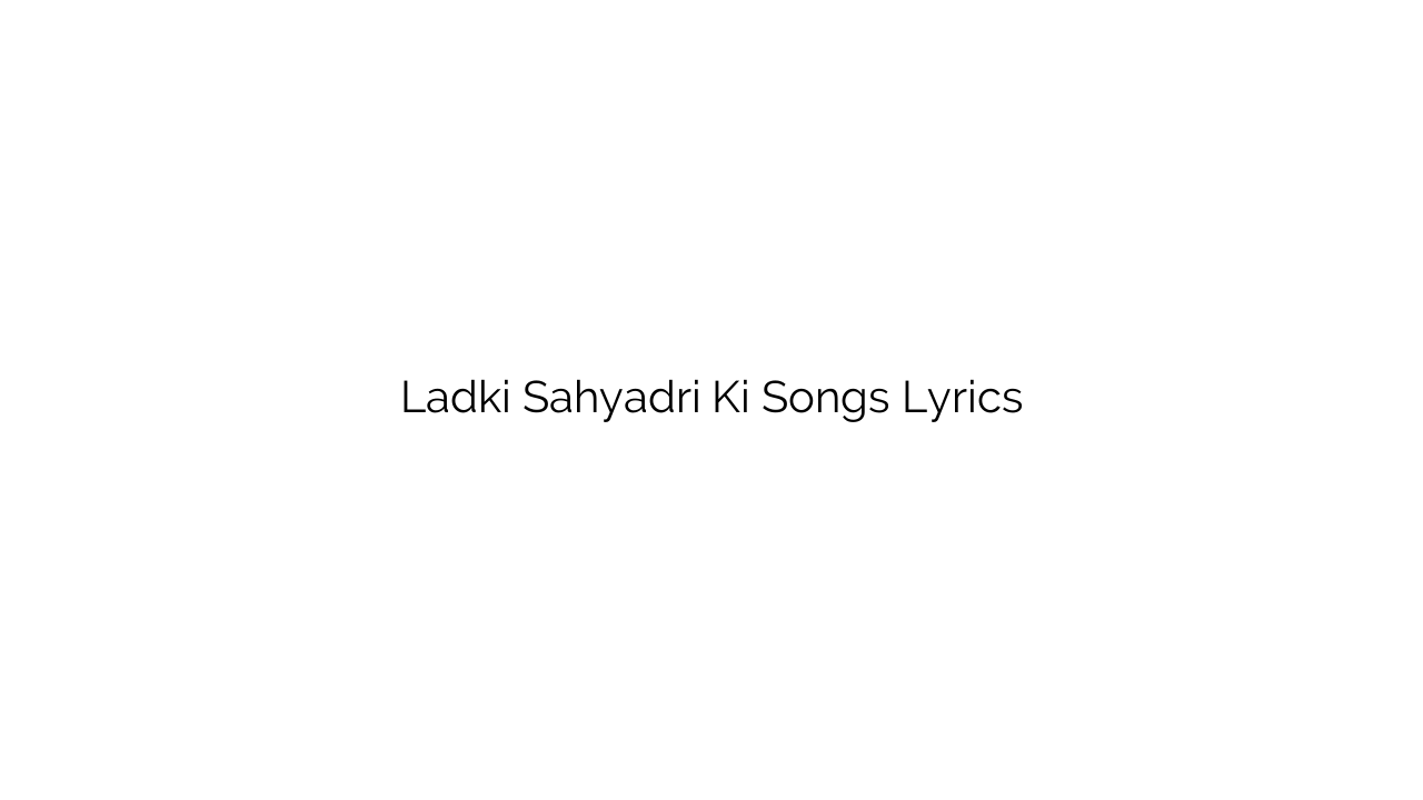 Ladki Sahyadri Ki Songs Lyrics