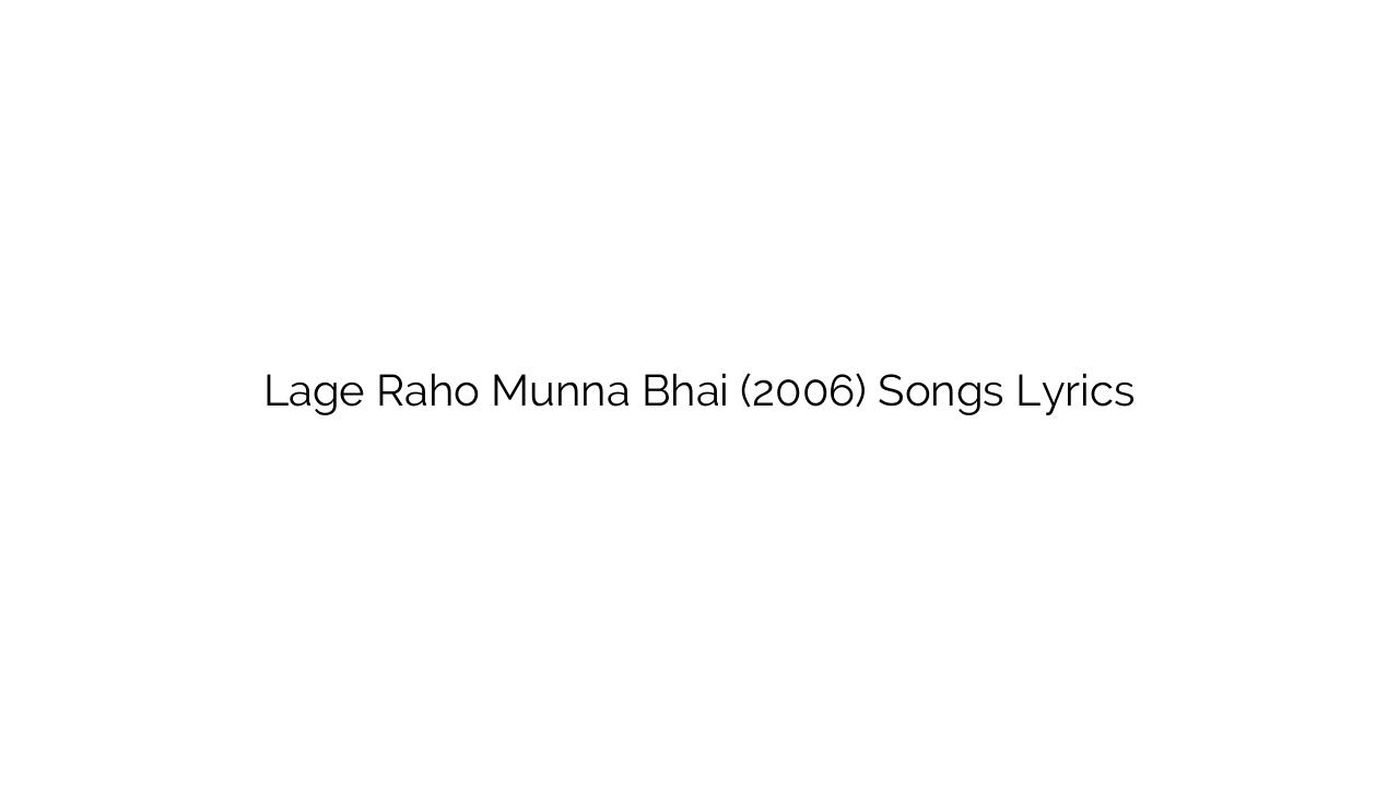 Lage Raho Munna Bhai (2006) Songs Lyrics