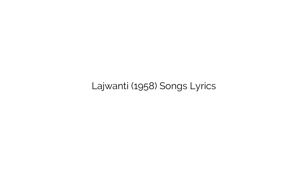 Lajwanti (1958) Songs Lyrics