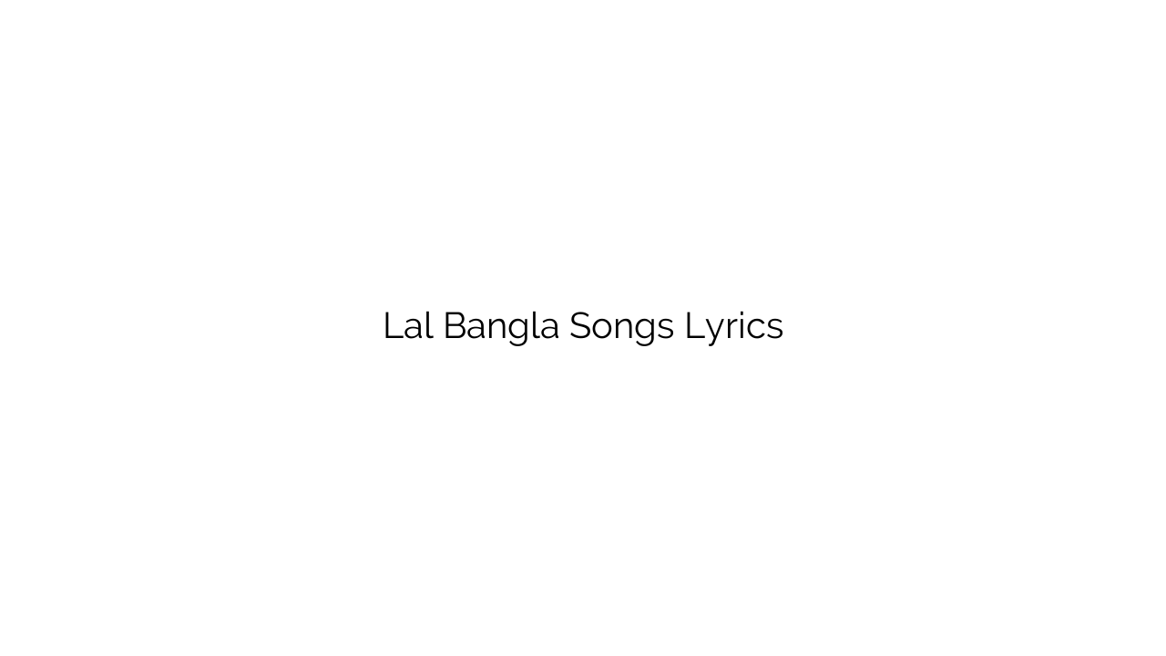Lal Bangla Songs Lyrics