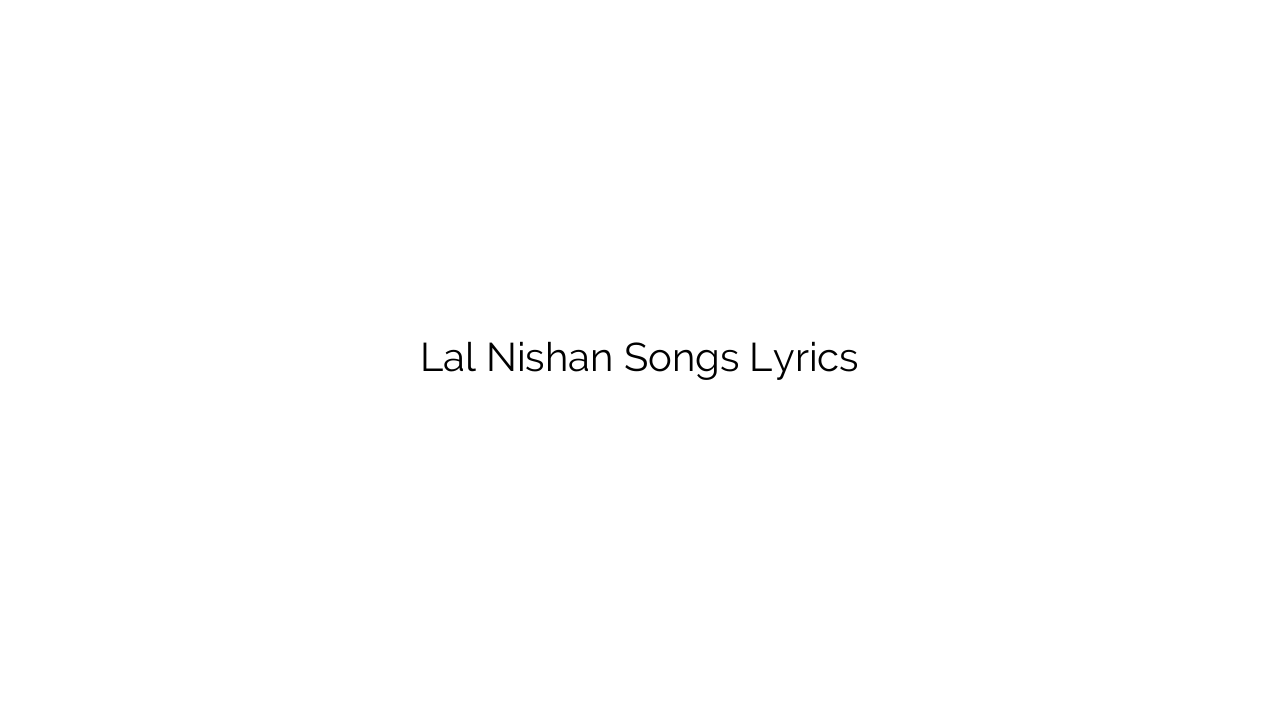 Lal Nishan Songs Lyrics