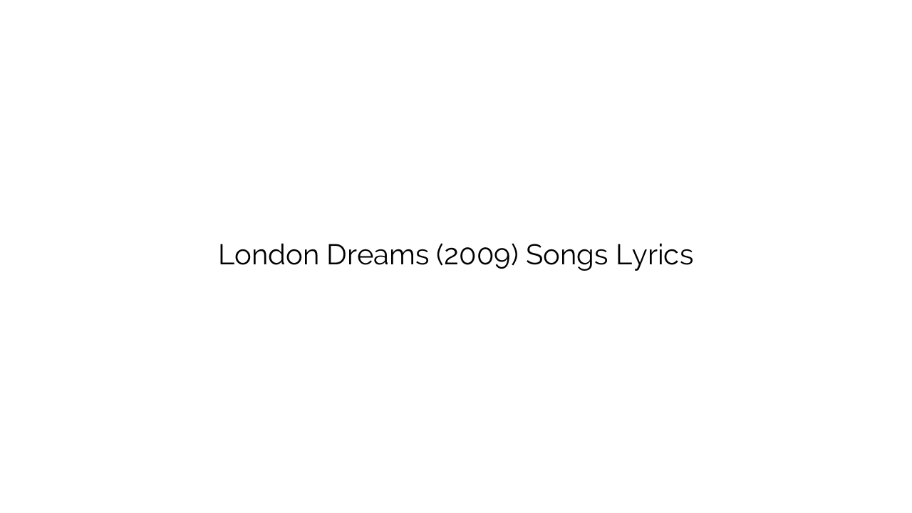 London Dreams (2009) Songs Lyrics