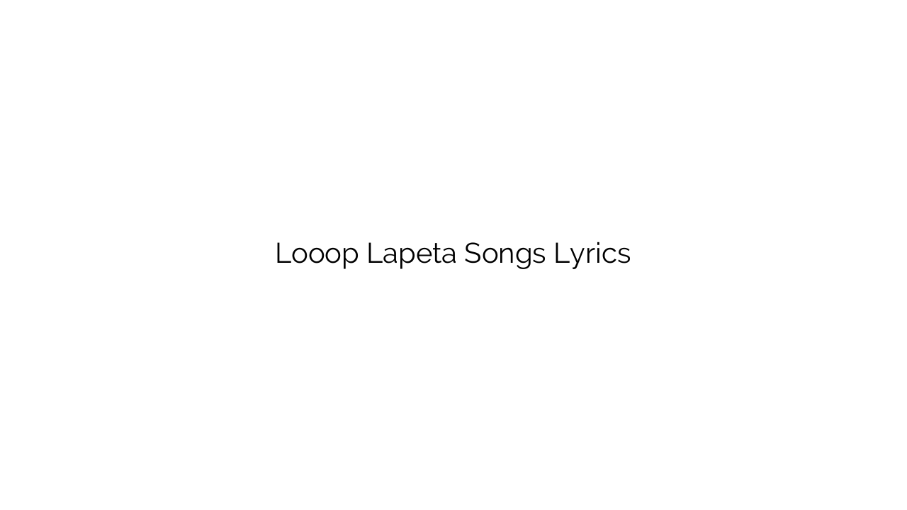 Looop Lapeta Songs Lyrics