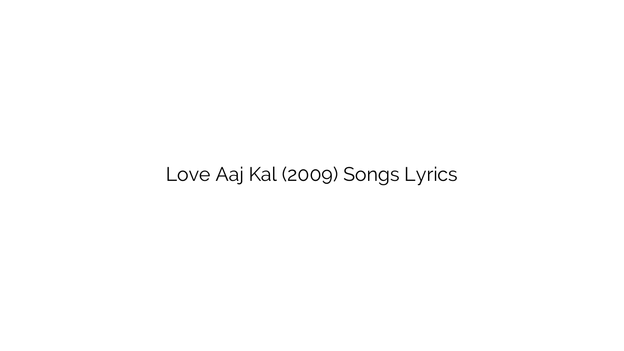 Love Aaj Kal (2009) Songs Lyrics