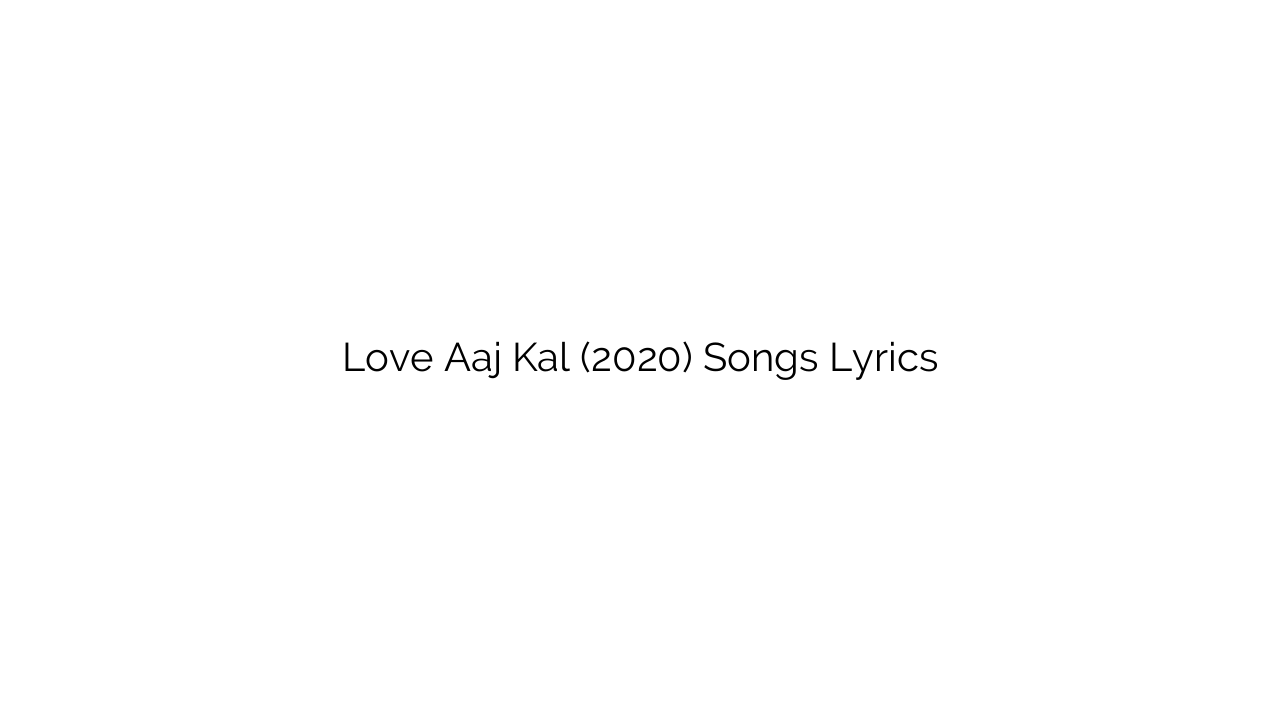 Love Aaj Kal (2020) Songs Lyrics