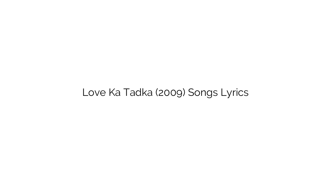 Love Ka Tadka (2009) Songs Lyrics