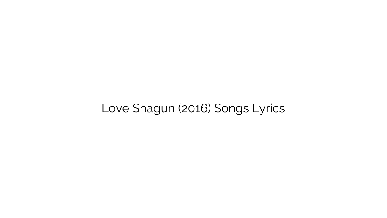 Love Shagun (2016) Songs Lyrics