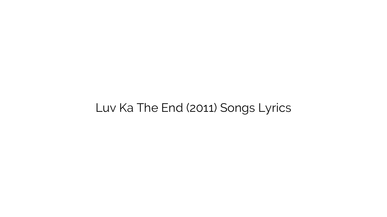 Luv Ka The End (2011) Songs Lyrics