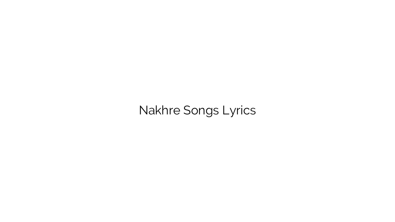 Nakhre Songs Lyrics