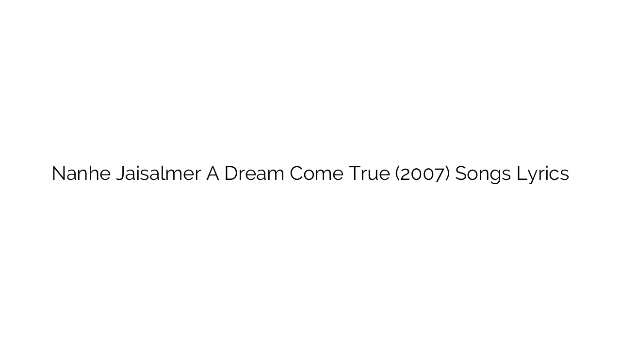 Nanhe Jaisalmer A Dream Come True (2007) Songs Lyrics