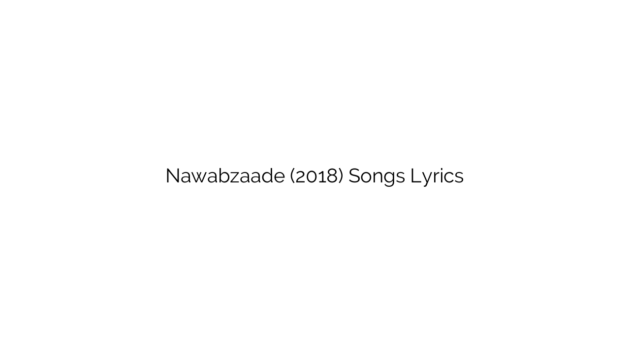 Nawabzaade (2018) Songs Lyrics