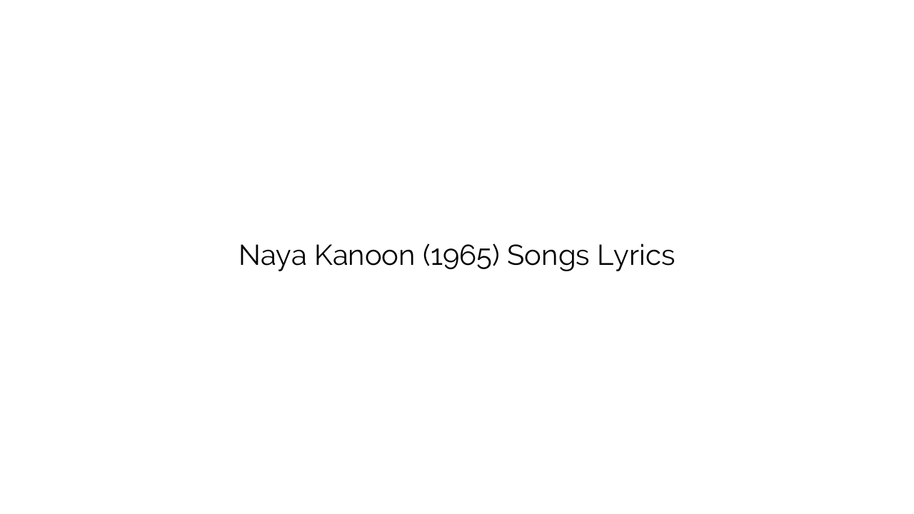 Naya Kanoon (1965) Songs Lyrics