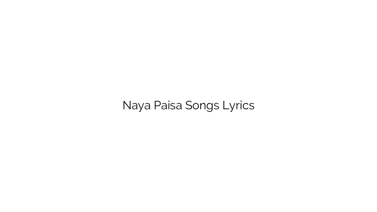 Naya Paisa Songs Lyrics