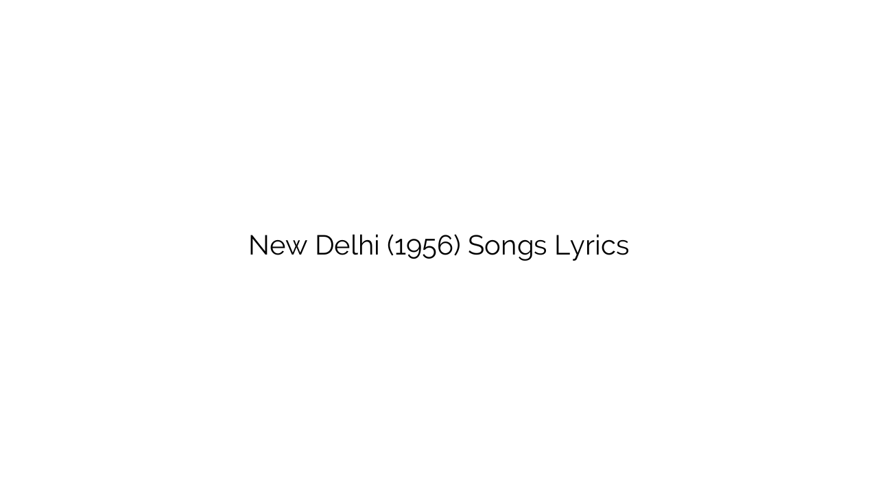 New Delhi (1956) Songs Lyrics