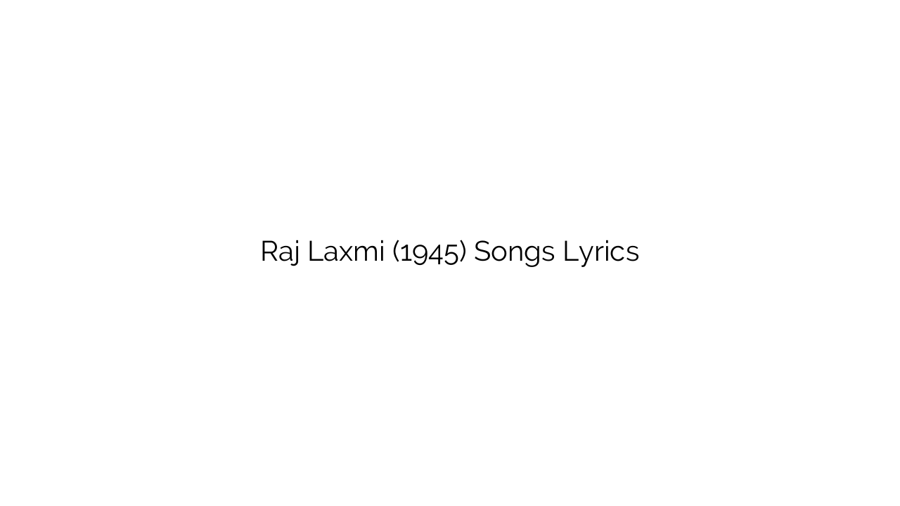 Raj Laxmi (1945) Songs Lyrics