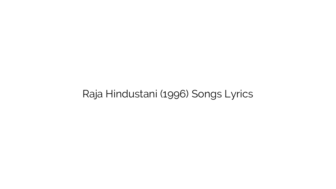 Raja Hindustani (1996) Songs Lyrics