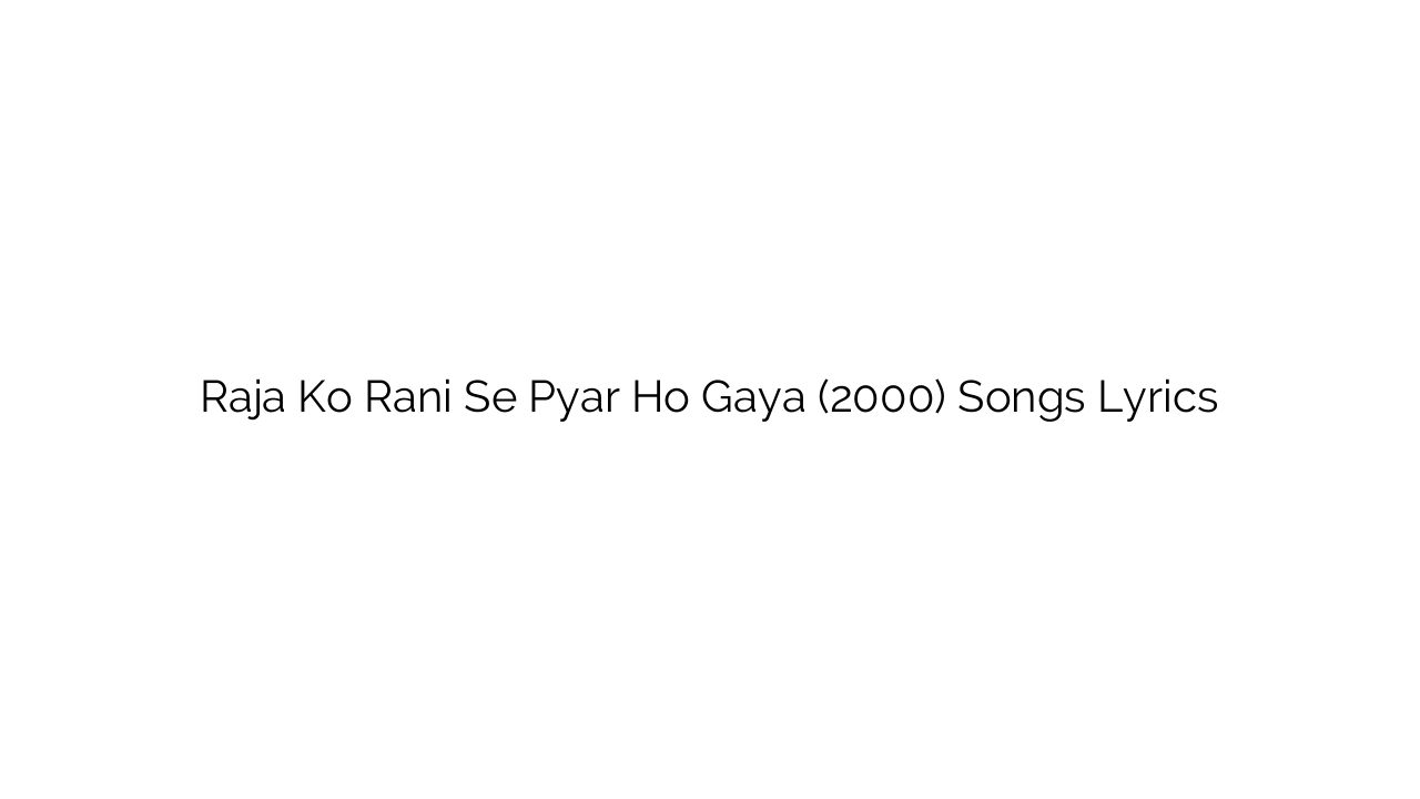 Raja Ko Rani Se Pyar Ho Gaya (2000) Songs Lyrics