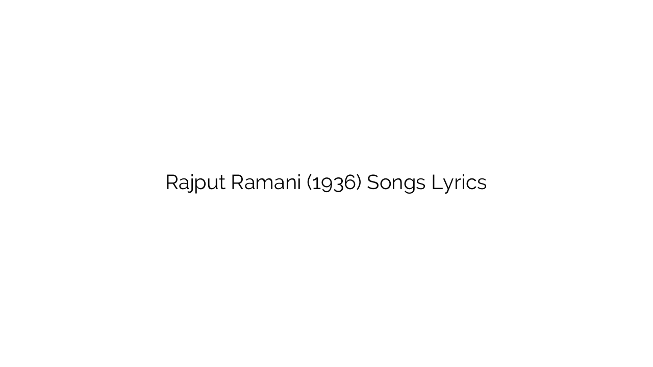 Rajput Ramani (1936) Songs Lyrics