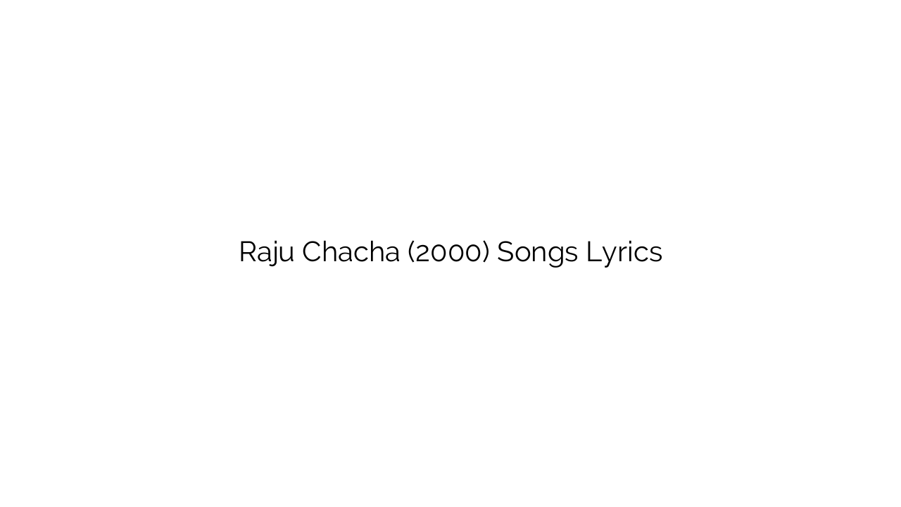 Raju Chacha (2000) Songs Lyrics