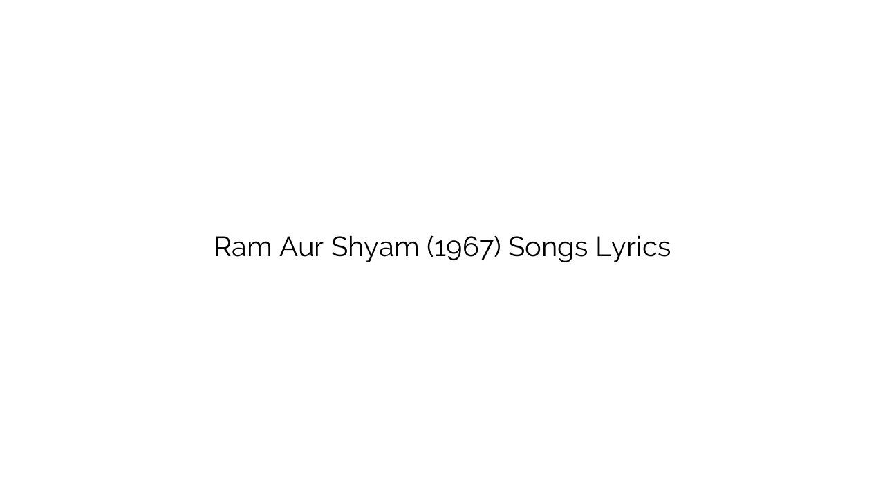 Ram Aur Shyam (1967) Songs Lyrics