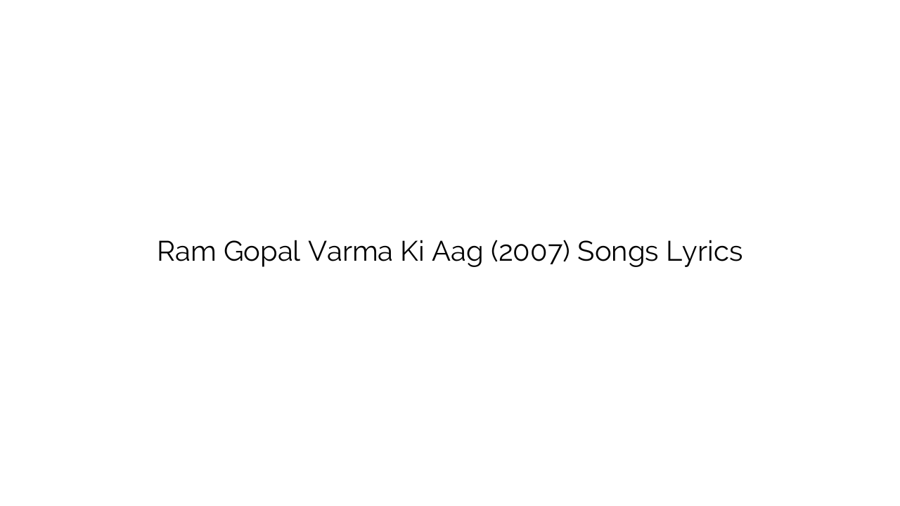 Ram Gopal Varma Ki Aag (2007) Songs Lyrics