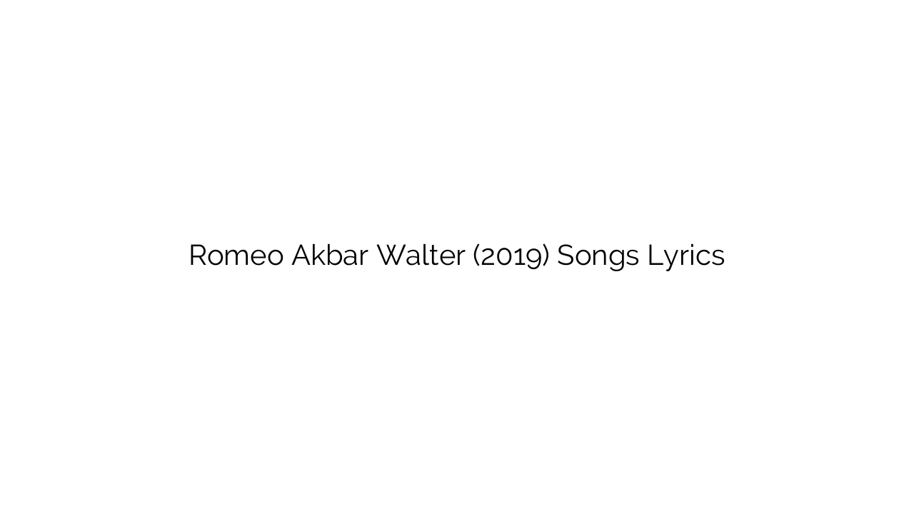 Romeo Akbar Walter (2019) Songs Lyrics