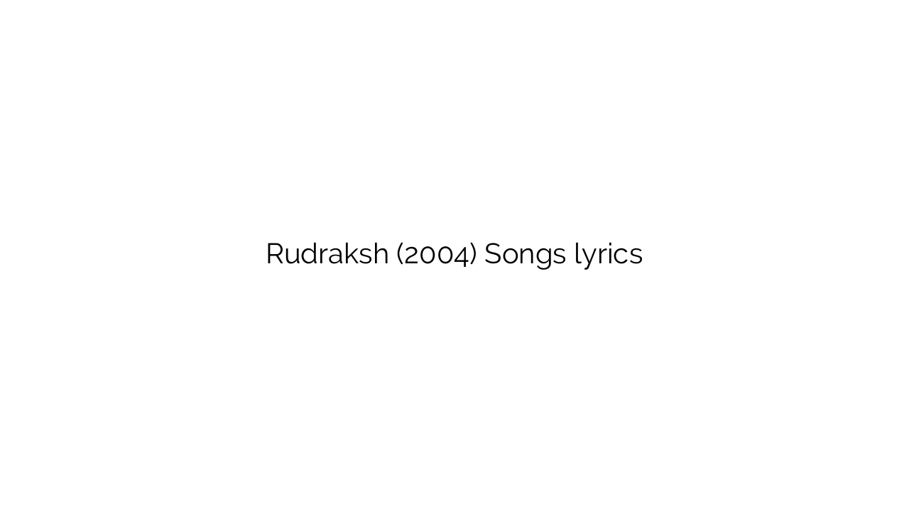Rudraksh (2004) Songs lyrics