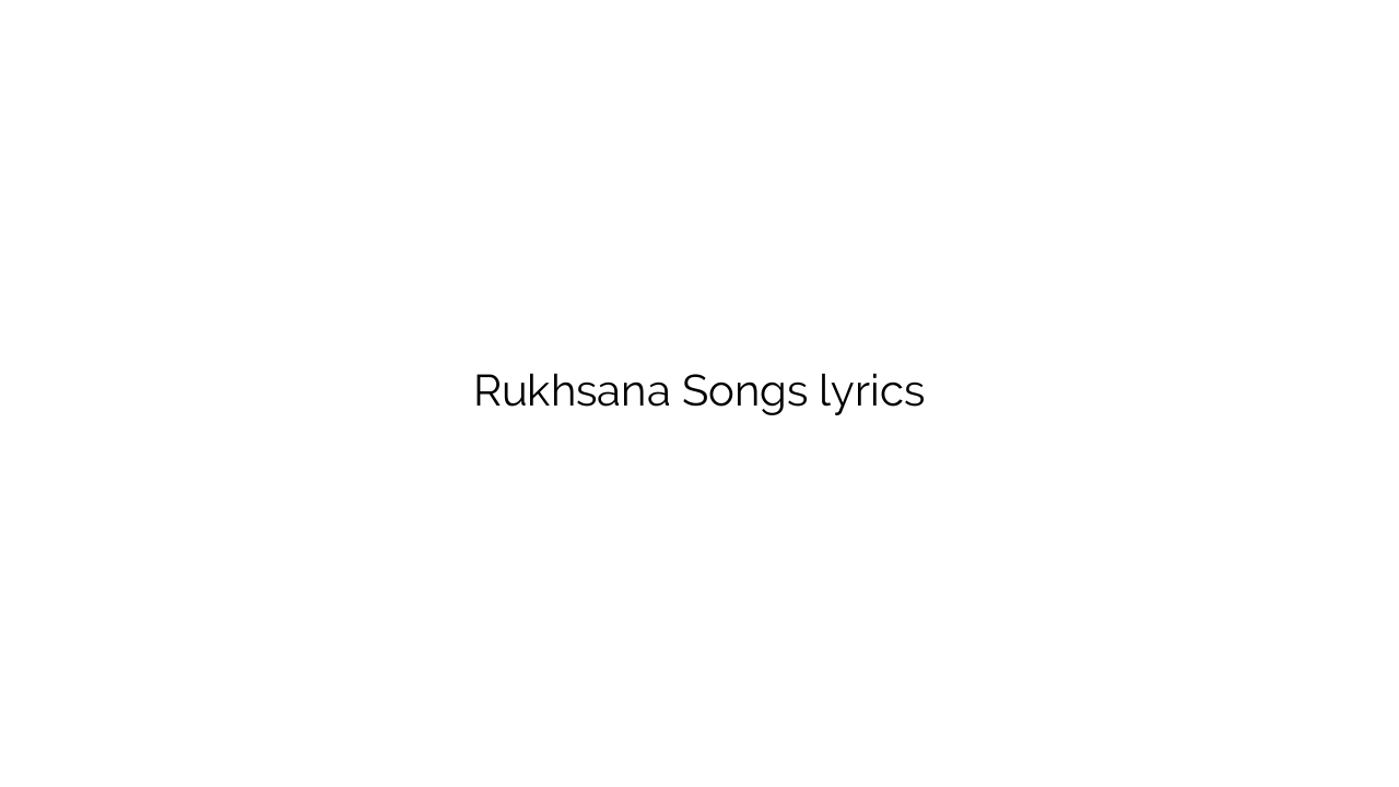 Rukhsana Songs lyrics