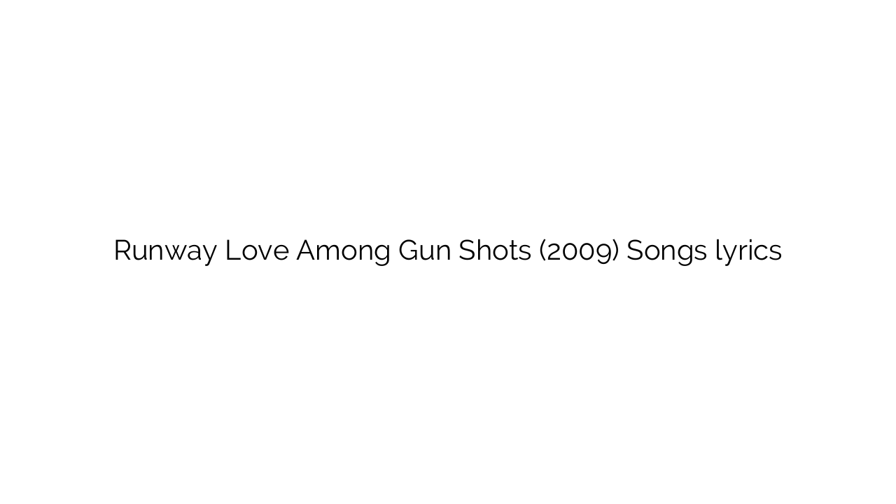 Runway Love Among Gun Shots (2009) Songs lyrics