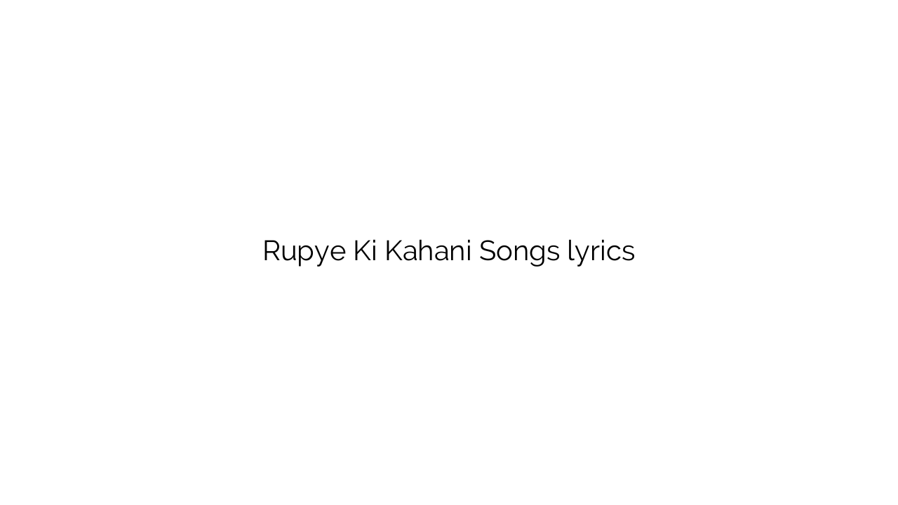 Rupye Ki Kahani Songs lyrics