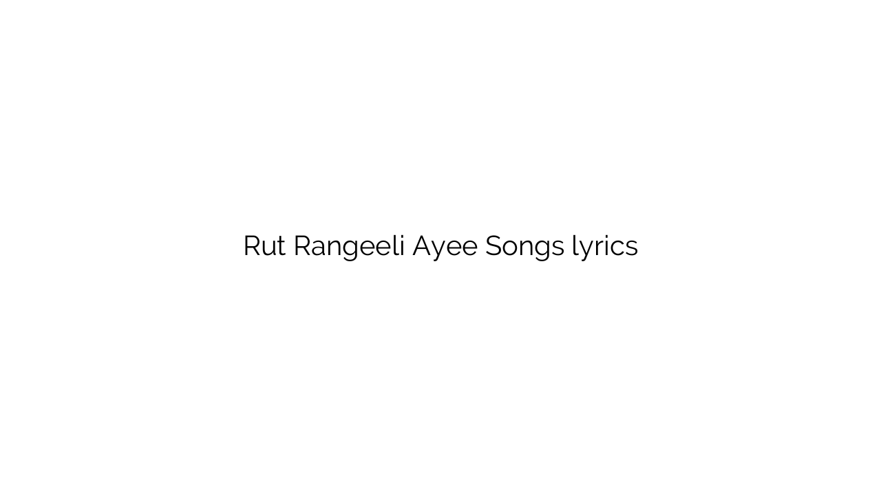 Rut Rangeeli Ayee Songs lyrics