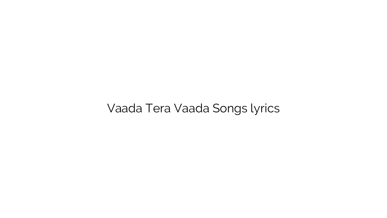 Vaada Tera Vaada Songs lyrics