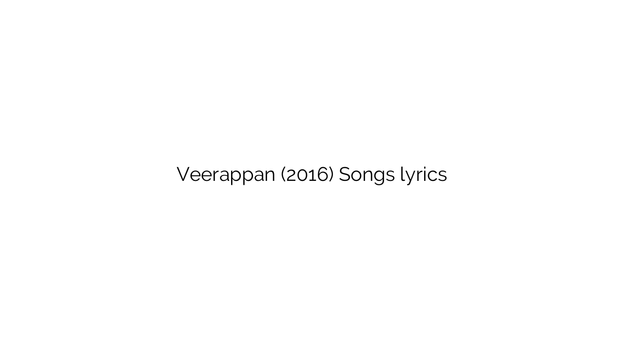 Veerappan (2016) Songs lyrics