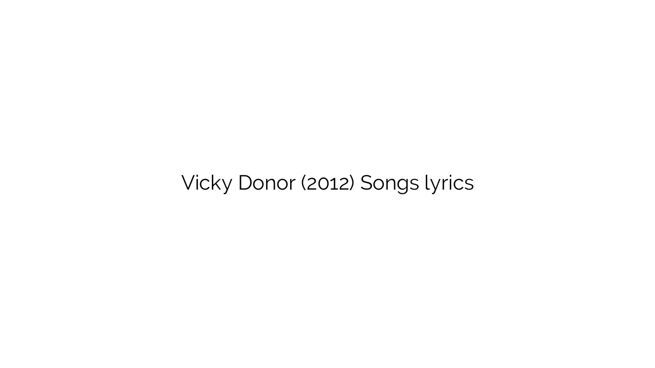 Vicky Donor (2012) Songs lyrics