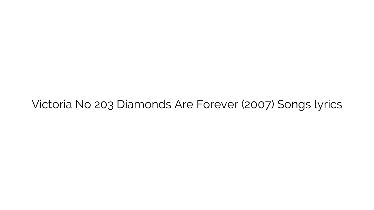 Victoria No 203 Diamonds Are Forever (2007) Songs lyrics