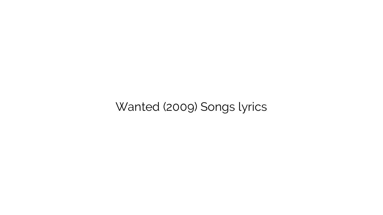 Wanted (2009) Songs lyrics