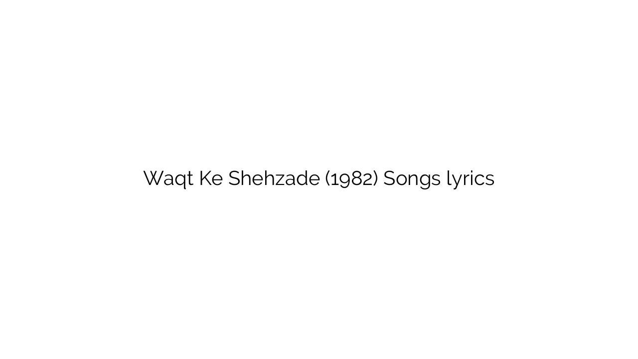 Waqt Ke Shehzade (1982) Songs lyrics