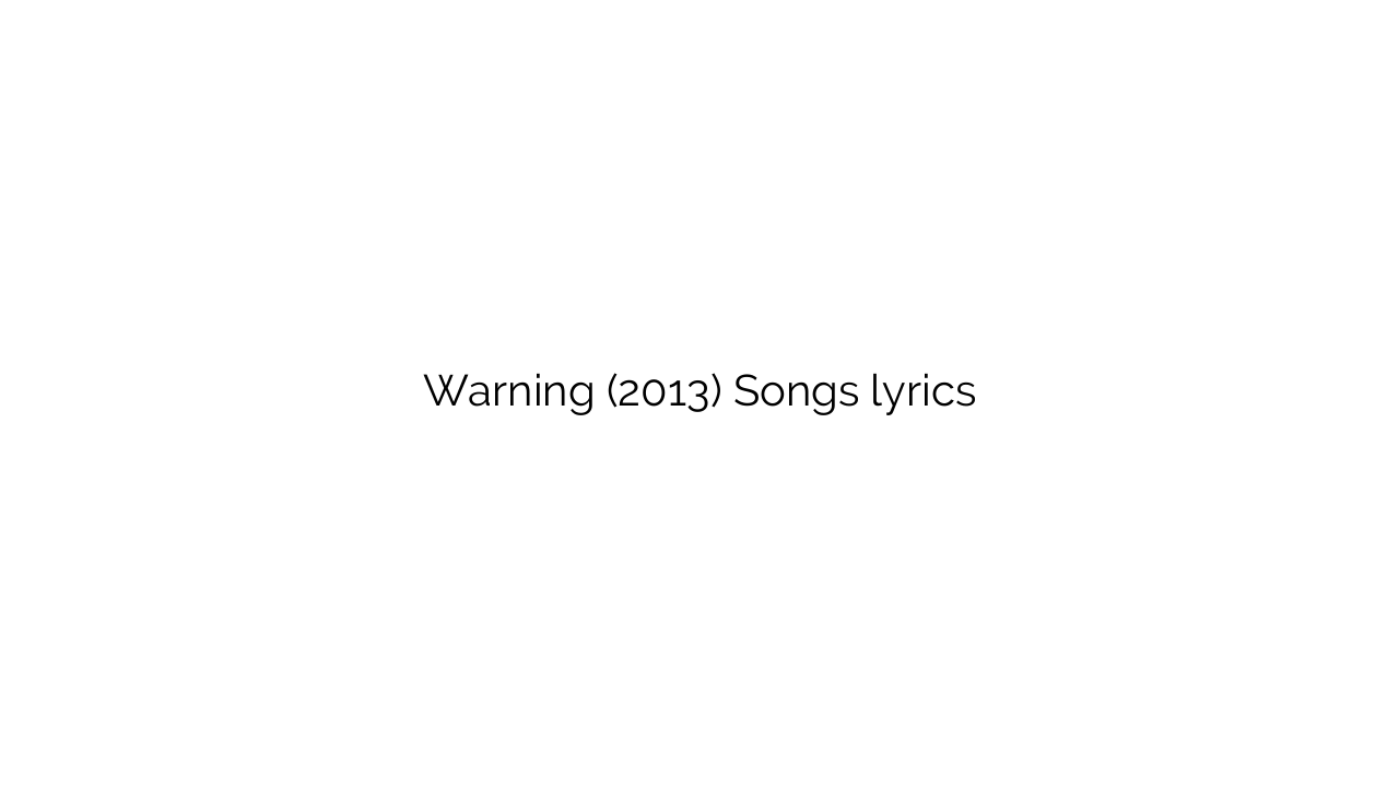 Warning (2013) Songs lyrics