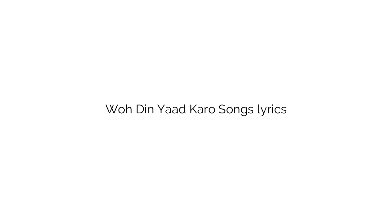 Woh Din Yaad Karo Songs lyrics