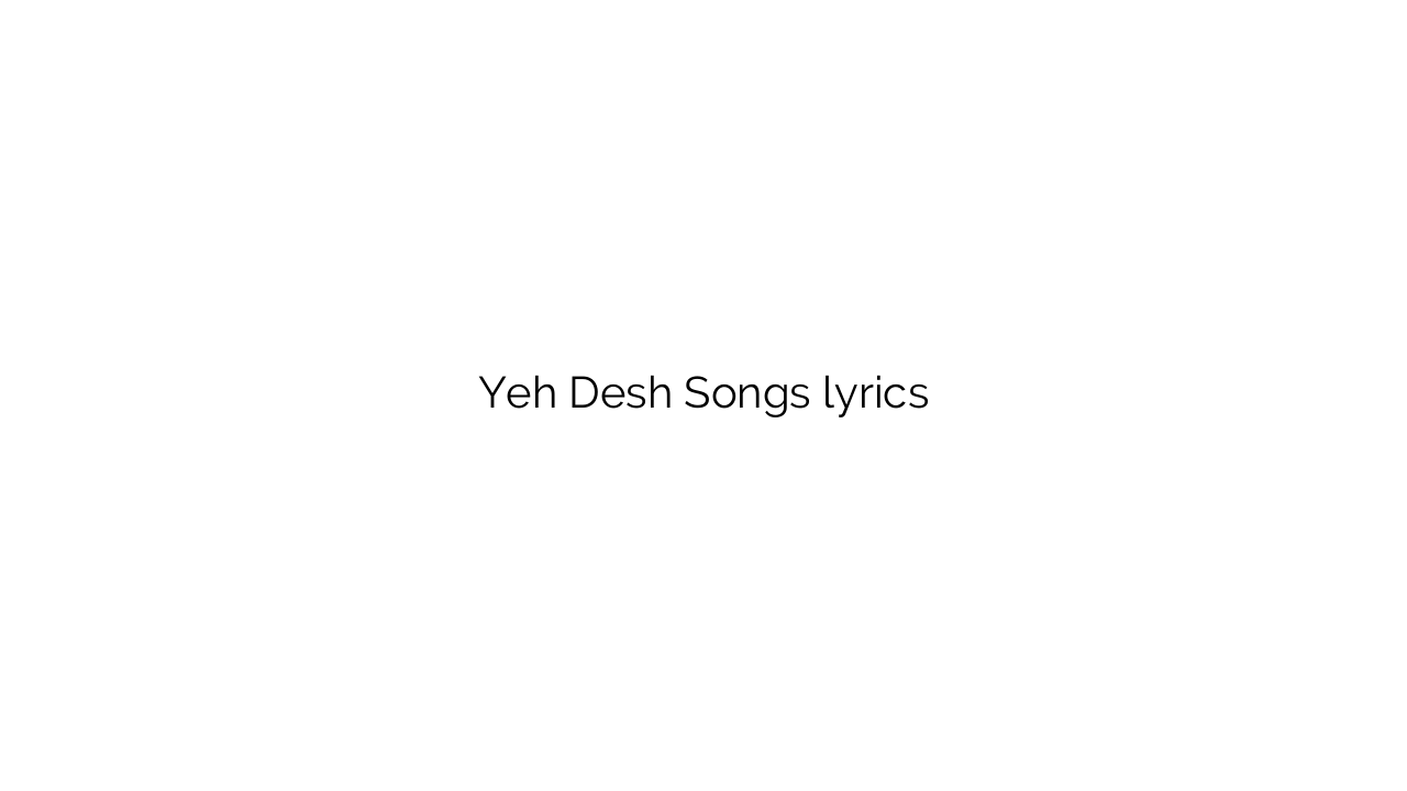Yeh Desh Songs lyrics