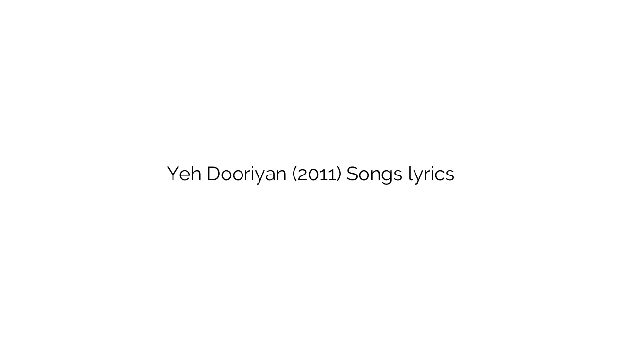 Yeh Dooriyan (2011) Songs lyrics
